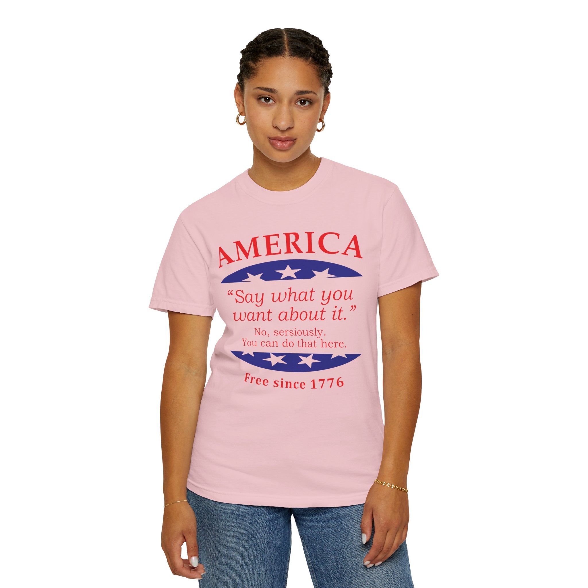 America "Say what you want about it" Patriotic T-Shirt — Free Since 1776