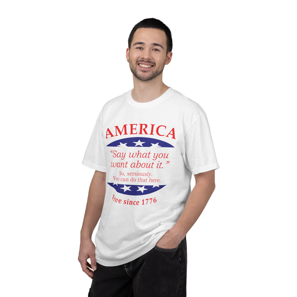 America "Say what you want about it" Patriotic T-Shirt — Free Since 1776