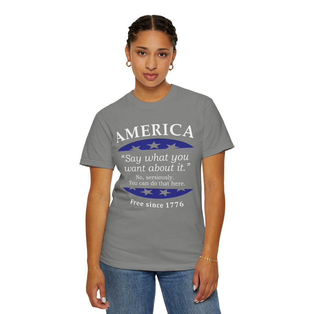 America "Say what you want about it" Patriotic T-Shirt — Free Since 1776