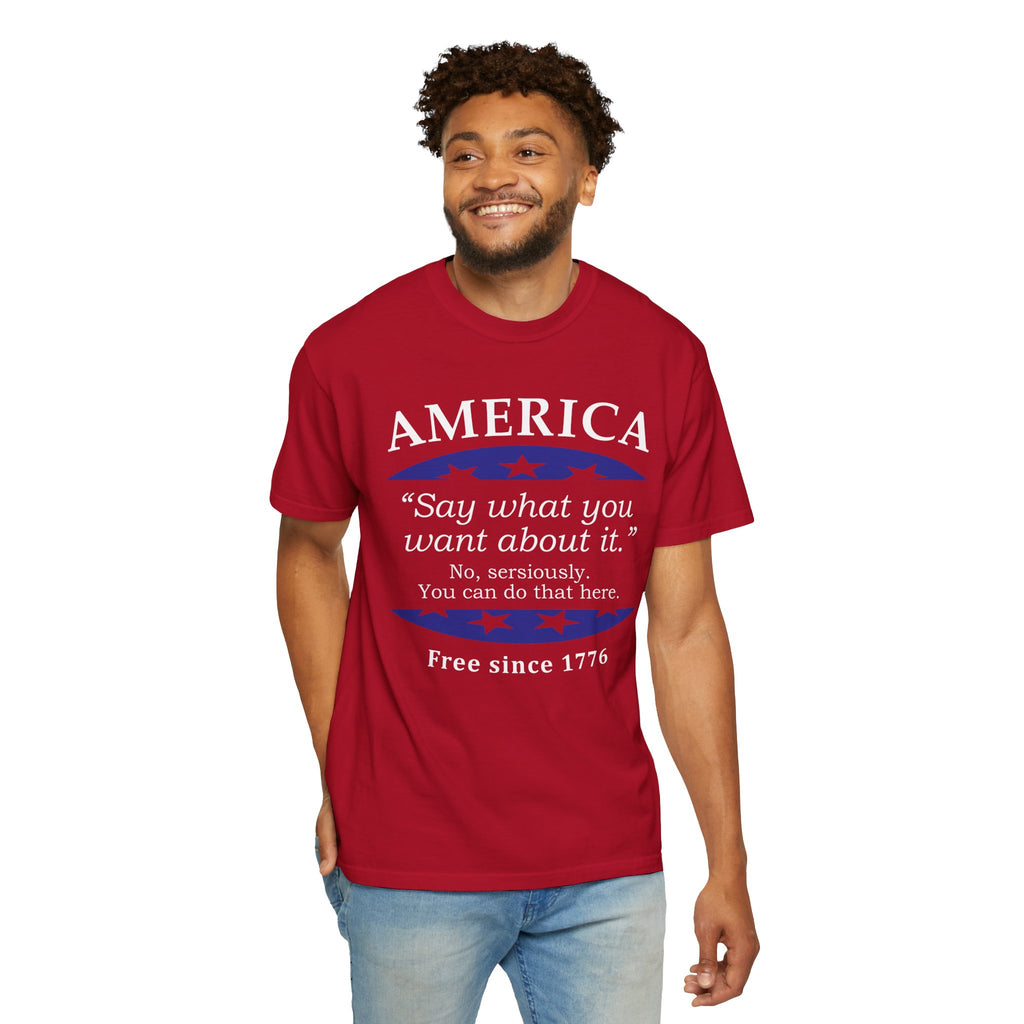 America "Say what you want about it" Patriotic T-Shirt — Free Since 1776
