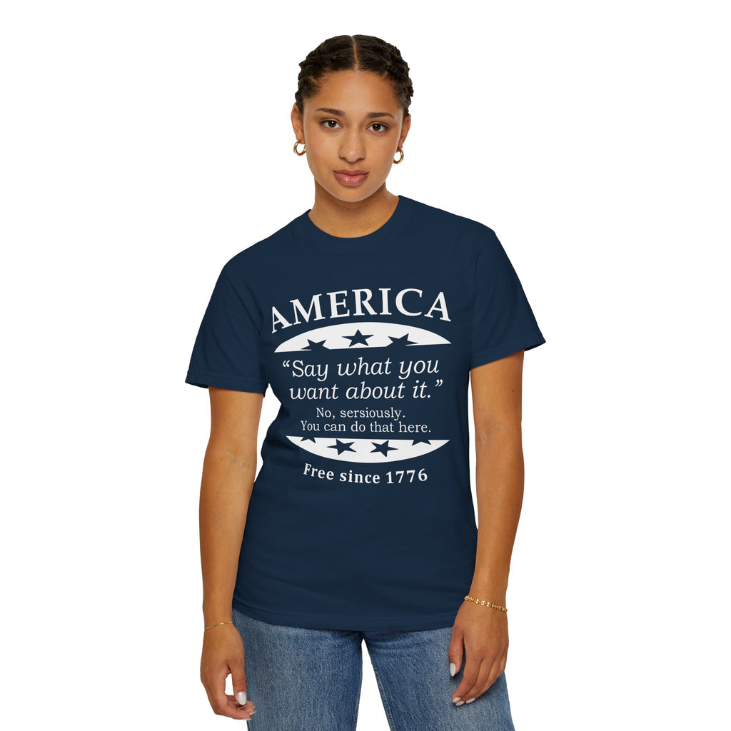 America "Say what you want about it" Patriotic T-Shirt — Free Since 1776