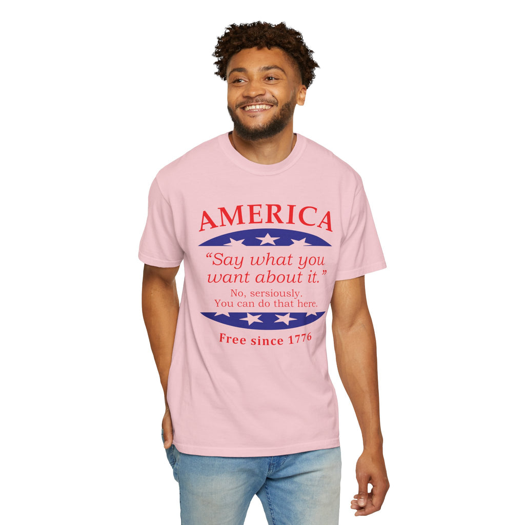 America "Say what you want about it" Patriotic T-Shirt — Free Since 1776