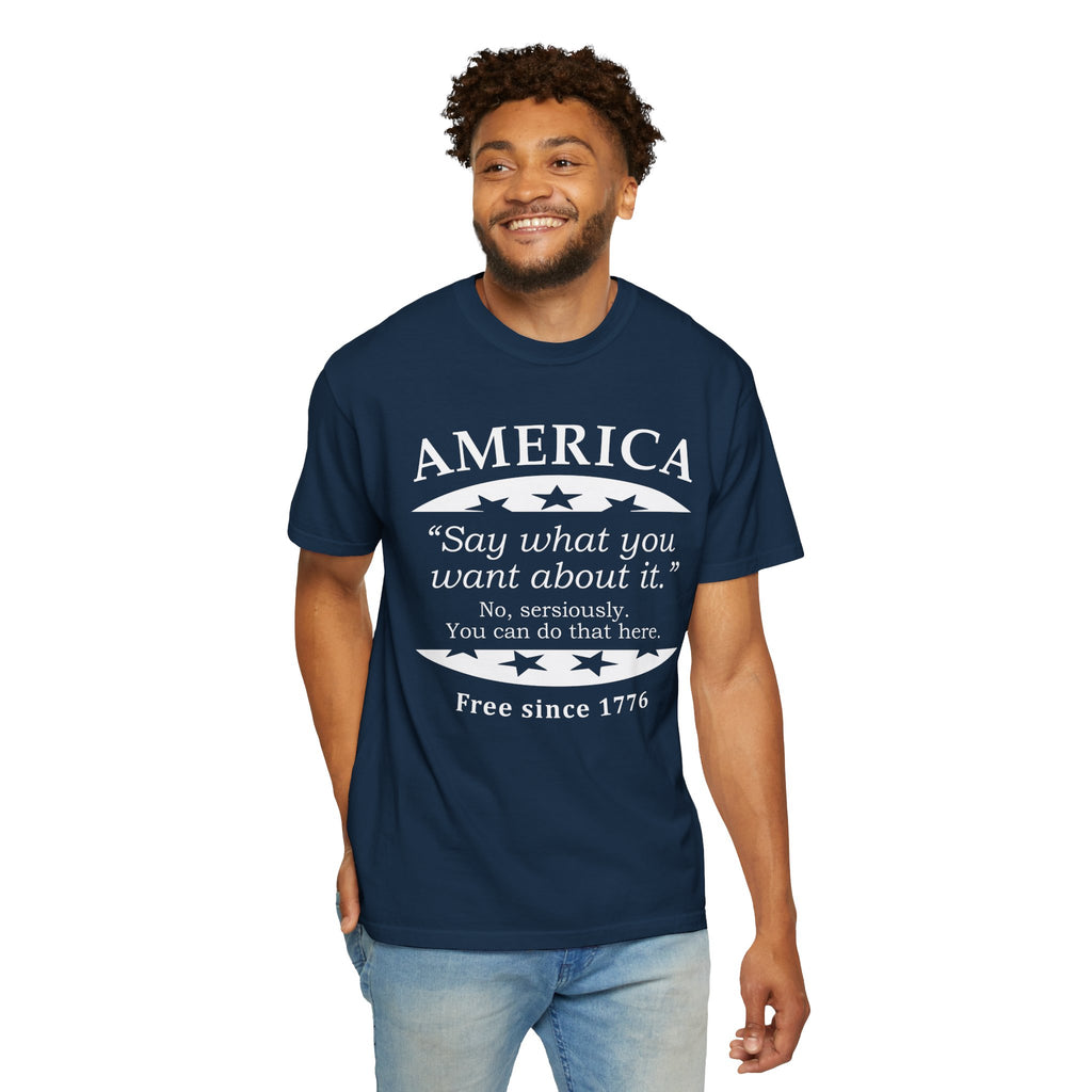 America "Say what you want about it" Patriotic T-Shirt — Free Since 1776